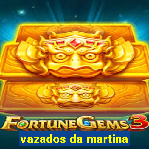 vazados da martina